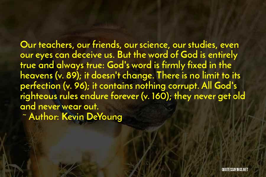 Kevin DeYoung Quotes: Our Teachers, Our Friends, Our Science, Our Studies, Even Our Eyes Can Deceive Us. But The Word Of God Is