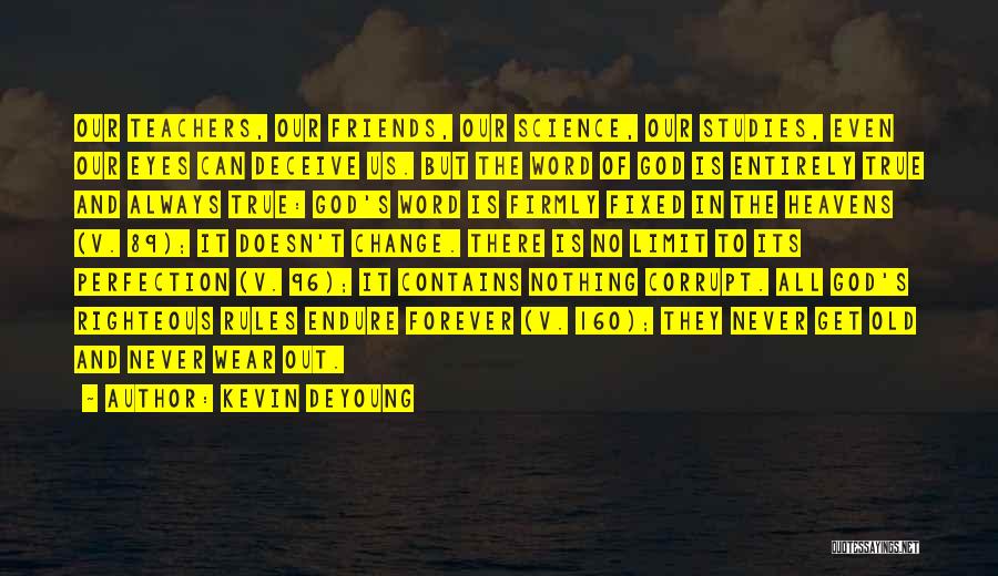 Kevin DeYoung Quotes: Our Teachers, Our Friends, Our Science, Our Studies, Even Our Eyes Can Deceive Us. But The Word Of God Is