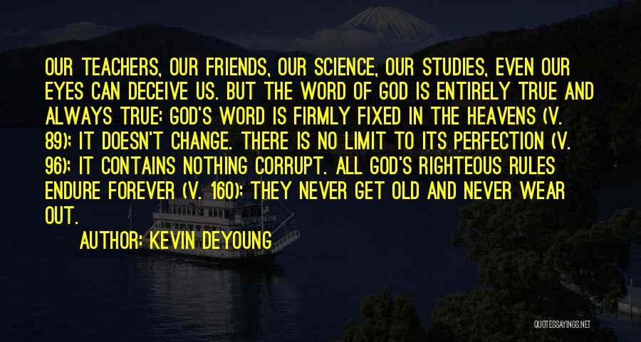 Kevin DeYoung Quotes: Our Teachers, Our Friends, Our Science, Our Studies, Even Our Eyes Can Deceive Us. But The Word Of God Is