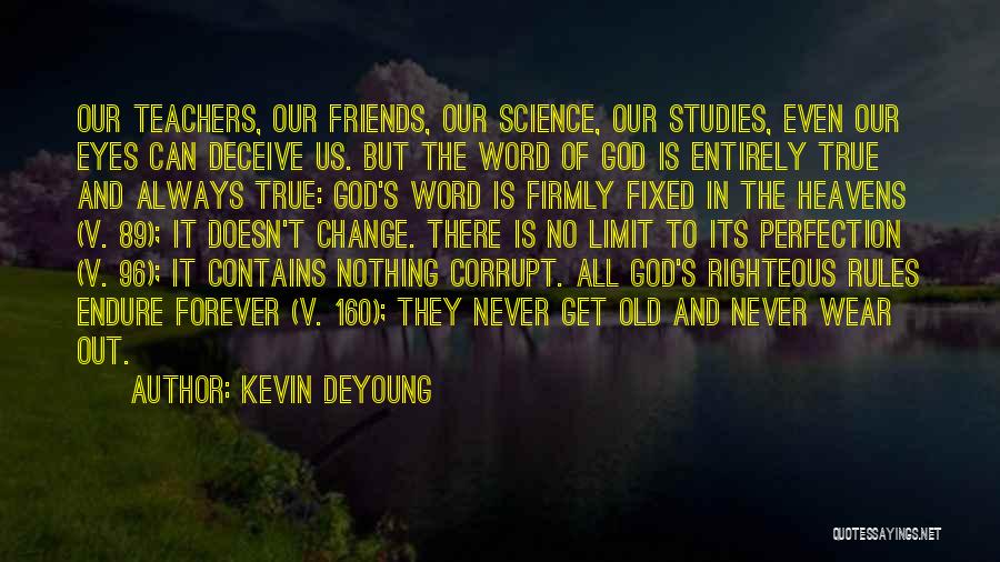 Kevin DeYoung Quotes: Our Teachers, Our Friends, Our Science, Our Studies, Even Our Eyes Can Deceive Us. But The Word Of God Is