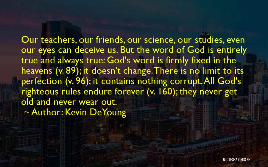 Kevin DeYoung Quotes: Our Teachers, Our Friends, Our Science, Our Studies, Even Our Eyes Can Deceive Us. But The Word Of God Is