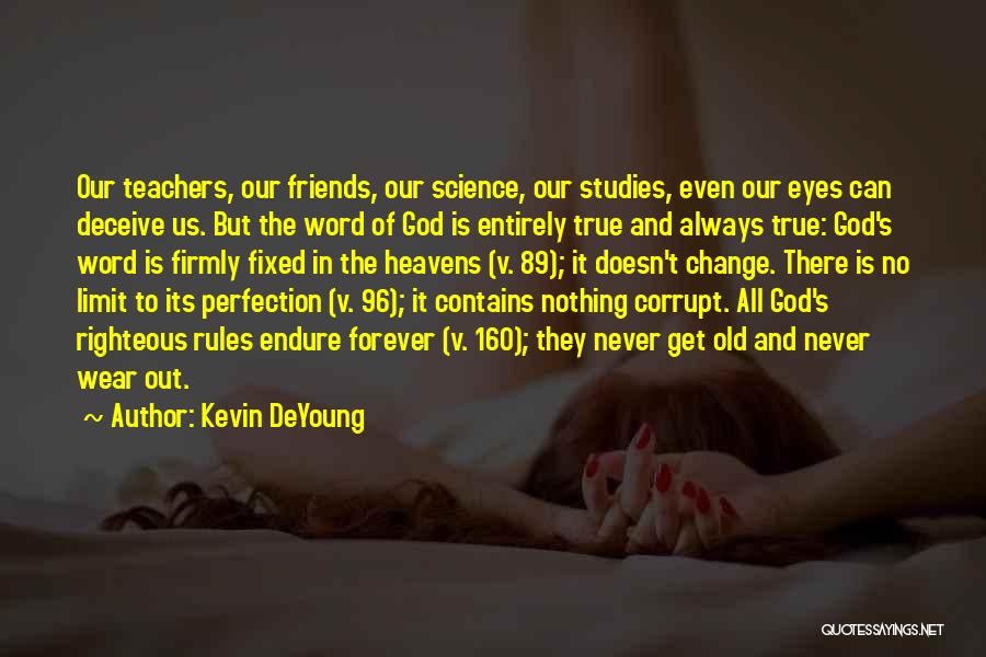 Kevin DeYoung Quotes: Our Teachers, Our Friends, Our Science, Our Studies, Even Our Eyes Can Deceive Us. But The Word Of God Is