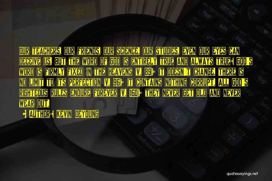 Kevin DeYoung Quotes: Our Teachers, Our Friends, Our Science, Our Studies, Even Our Eyes Can Deceive Us. But The Word Of God Is