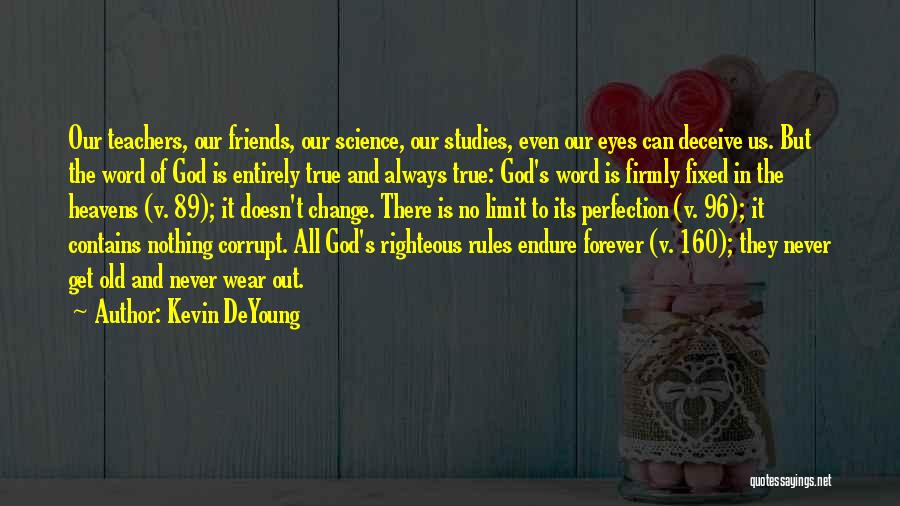 Kevin DeYoung Quotes: Our Teachers, Our Friends, Our Science, Our Studies, Even Our Eyes Can Deceive Us. But The Word Of God Is