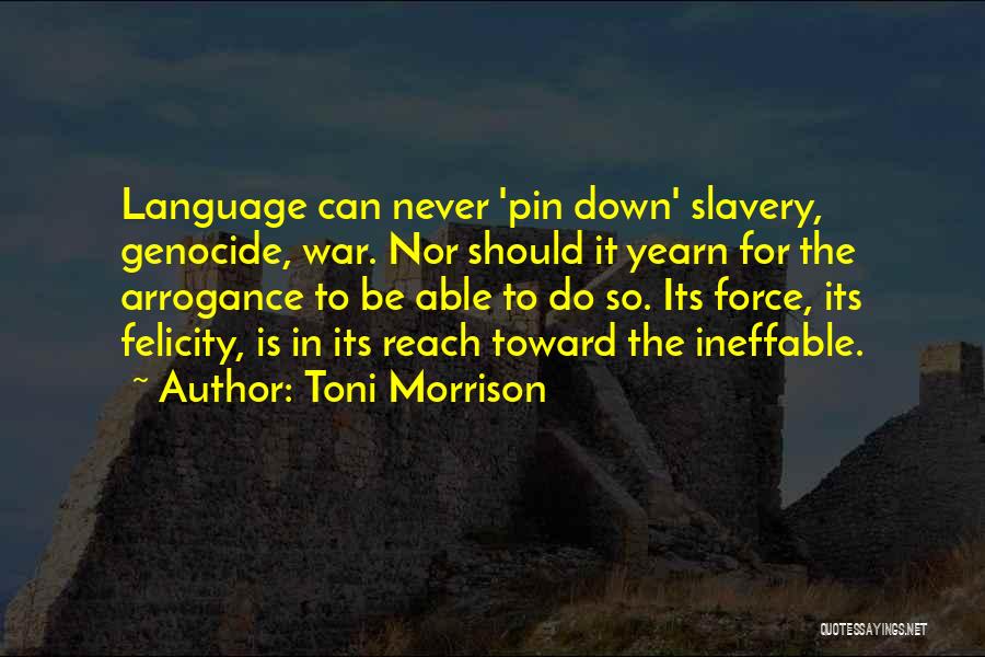 Toni Morrison Quotes: Language Can Never 'pin Down' Slavery, Genocide, War. Nor Should It Yearn For The Arrogance To Be Able To Do