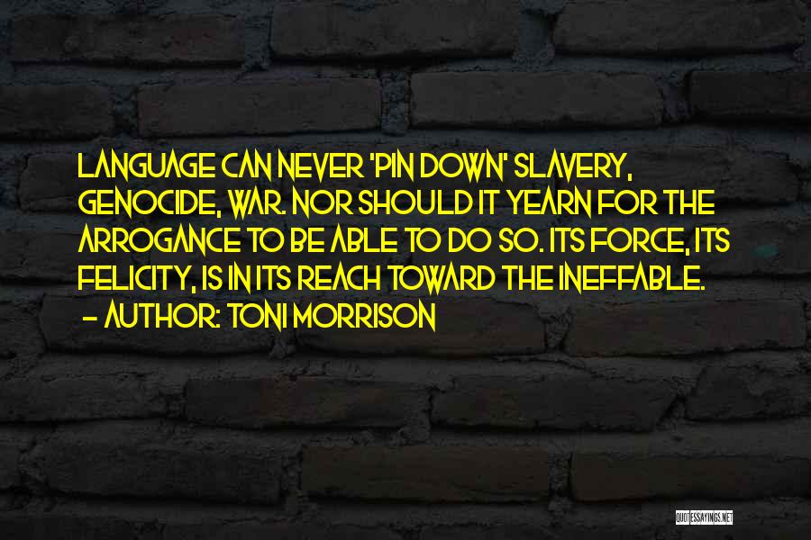 Toni Morrison Quotes: Language Can Never 'pin Down' Slavery, Genocide, War. Nor Should It Yearn For The Arrogance To Be Able To Do