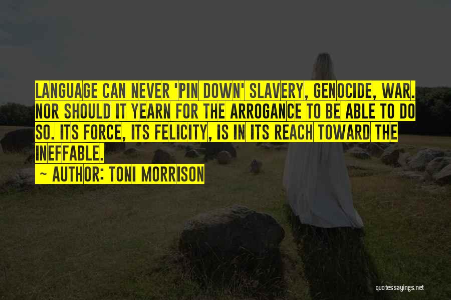 Toni Morrison Quotes: Language Can Never 'pin Down' Slavery, Genocide, War. Nor Should It Yearn For The Arrogance To Be Able To Do