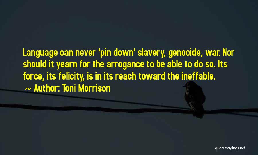 Toni Morrison Quotes: Language Can Never 'pin Down' Slavery, Genocide, War. Nor Should It Yearn For The Arrogance To Be Able To Do
