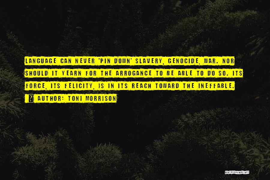 Toni Morrison Quotes: Language Can Never 'pin Down' Slavery, Genocide, War. Nor Should It Yearn For The Arrogance To Be Able To Do