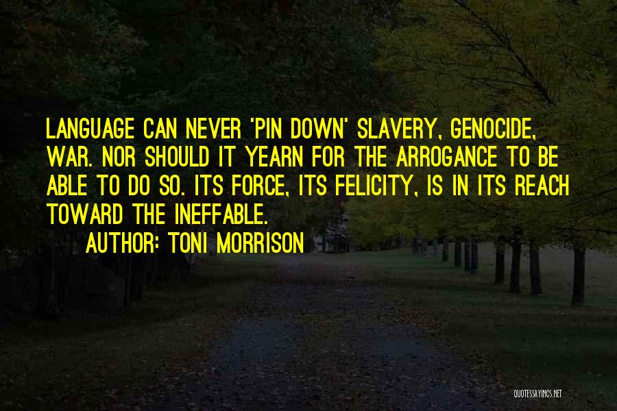 Toni Morrison Quotes: Language Can Never 'pin Down' Slavery, Genocide, War. Nor Should It Yearn For The Arrogance To Be Able To Do
