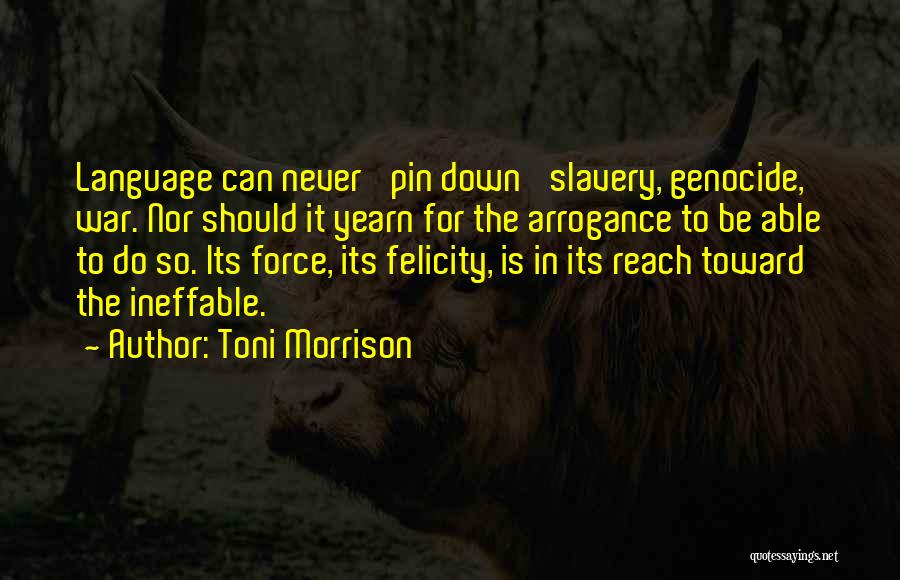 Toni Morrison Quotes: Language Can Never 'pin Down' Slavery, Genocide, War. Nor Should It Yearn For The Arrogance To Be Able To Do