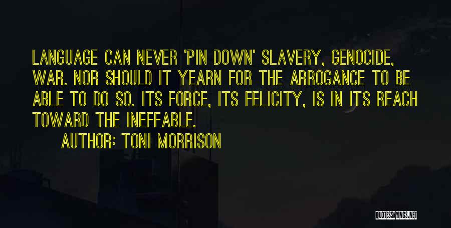 Toni Morrison Quotes: Language Can Never 'pin Down' Slavery, Genocide, War. Nor Should It Yearn For The Arrogance To Be Able To Do