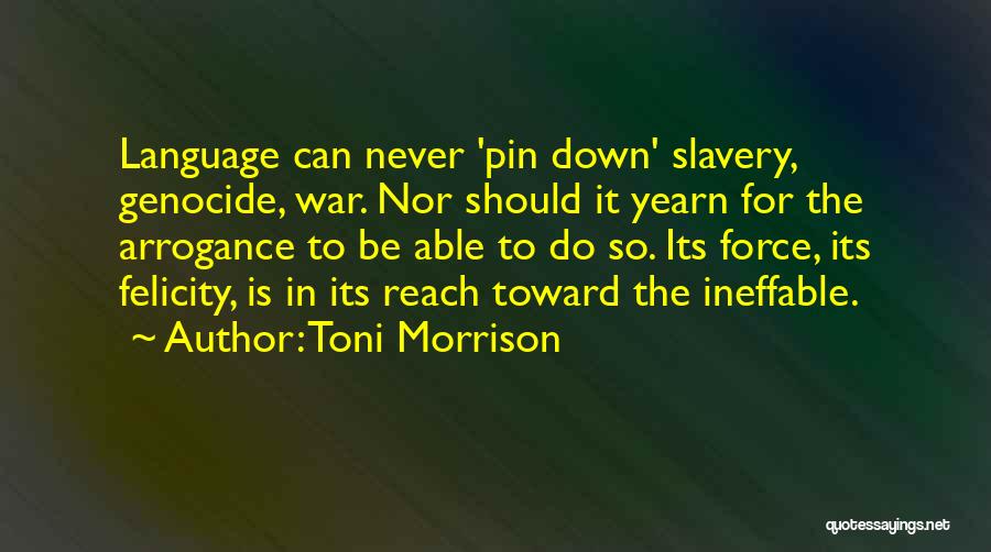 Toni Morrison Quotes: Language Can Never 'pin Down' Slavery, Genocide, War. Nor Should It Yearn For The Arrogance To Be Able To Do