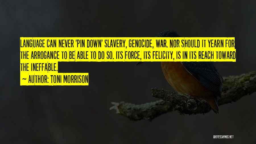 Toni Morrison Quotes: Language Can Never 'pin Down' Slavery, Genocide, War. Nor Should It Yearn For The Arrogance To Be Able To Do