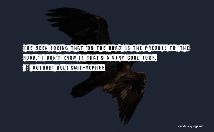 Kodi Smit-McPhee Quotes: I've Been Joking That 'on The Road' Is The Prequel To 'the Road.' I Don't Know If That's A Very