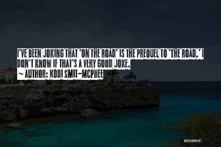 Kodi Smit-McPhee Quotes: I've Been Joking That 'on The Road' Is The Prequel To 'the Road.' I Don't Know If That's A Very