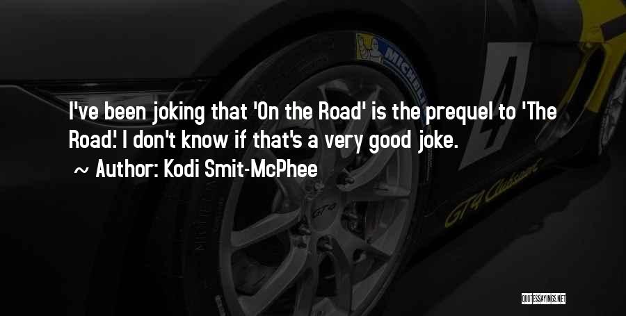 Kodi Smit-McPhee Quotes: I've Been Joking That 'on The Road' Is The Prequel To 'the Road.' I Don't Know If That's A Very