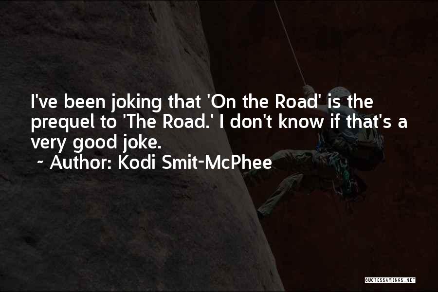 Kodi Smit-McPhee Quotes: I've Been Joking That 'on The Road' Is The Prequel To 'the Road.' I Don't Know If That's A Very