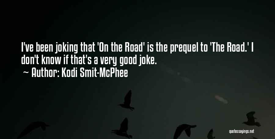 Kodi Smit-McPhee Quotes: I've Been Joking That 'on The Road' Is The Prequel To 'the Road.' I Don't Know If That's A Very