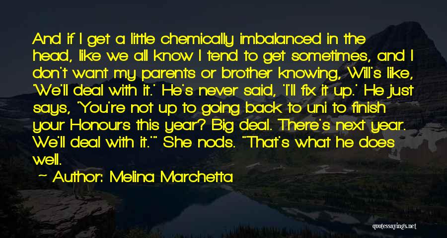 Melina Marchetta Quotes: And If I Get A Little Chemically Imbalanced In The Head, Like We All Know I Tend To Get Sometimes,