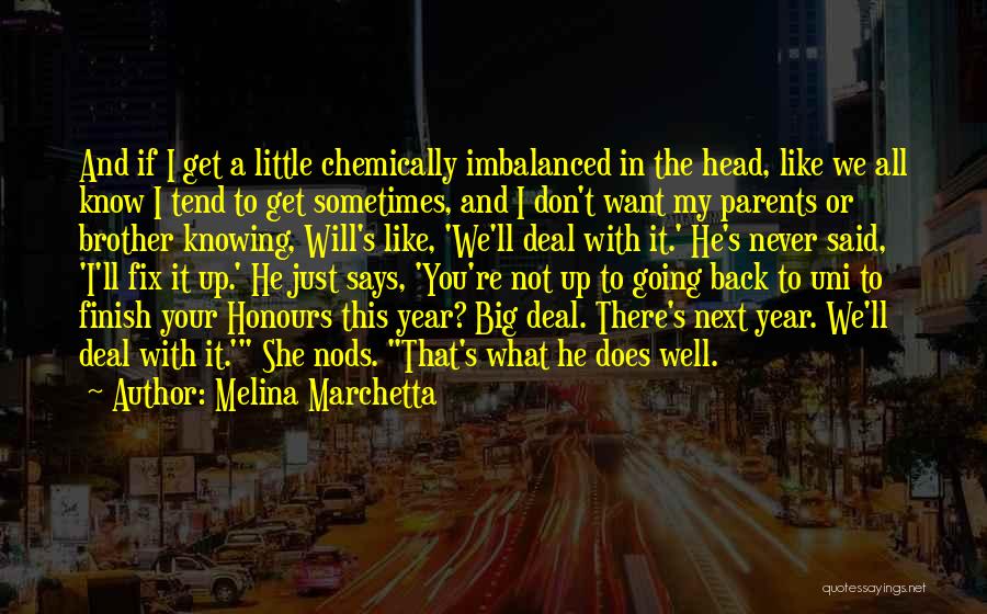 Melina Marchetta Quotes: And If I Get A Little Chemically Imbalanced In The Head, Like We All Know I Tend To Get Sometimes,