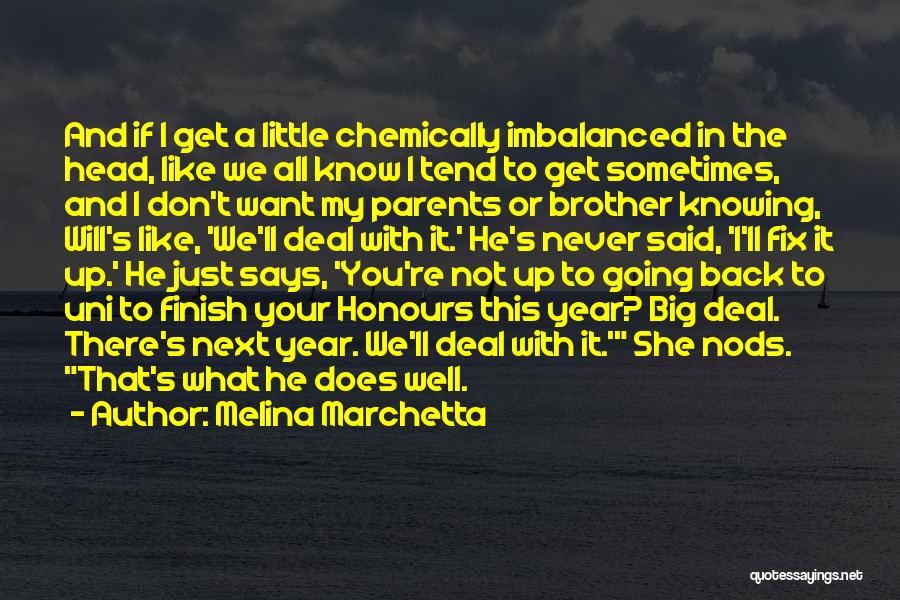 Melina Marchetta Quotes: And If I Get A Little Chemically Imbalanced In The Head, Like We All Know I Tend To Get Sometimes,