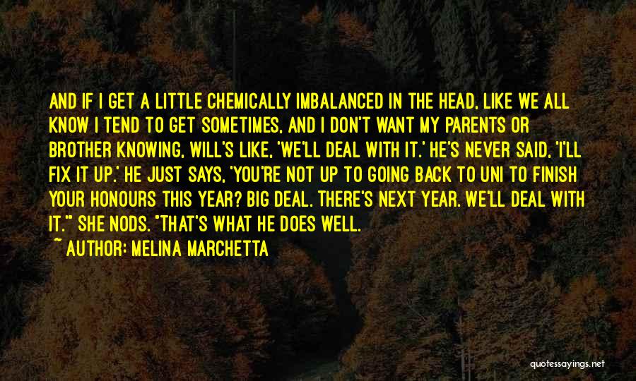 Melina Marchetta Quotes: And If I Get A Little Chemically Imbalanced In The Head, Like We All Know I Tend To Get Sometimes,