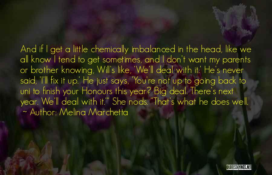Melina Marchetta Quotes: And If I Get A Little Chemically Imbalanced In The Head, Like We All Know I Tend To Get Sometimes,