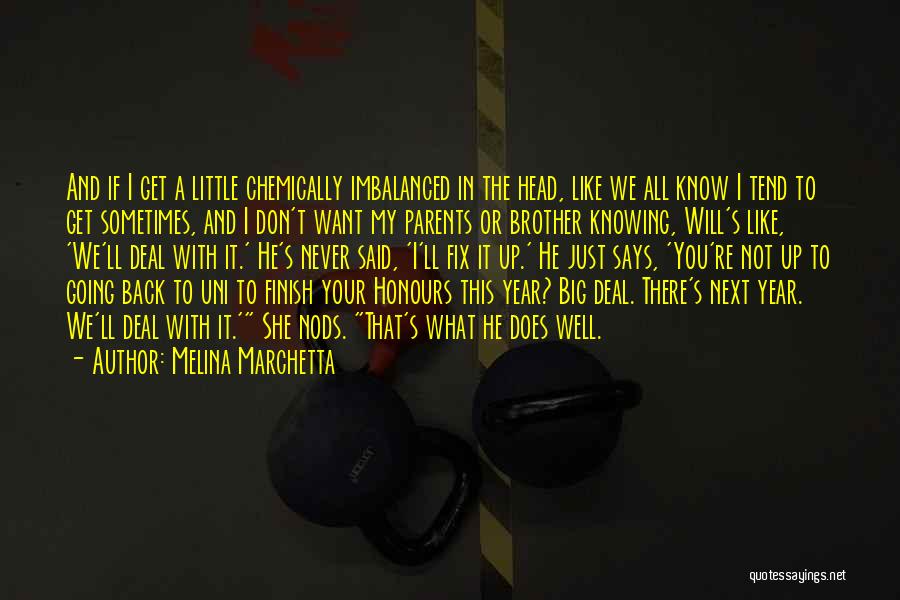 Melina Marchetta Quotes: And If I Get A Little Chemically Imbalanced In The Head, Like We All Know I Tend To Get Sometimes,