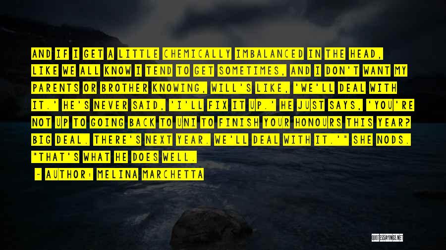 Melina Marchetta Quotes: And If I Get A Little Chemically Imbalanced In The Head, Like We All Know I Tend To Get Sometimes,