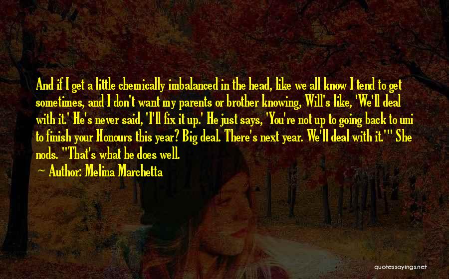 Melina Marchetta Quotes: And If I Get A Little Chemically Imbalanced In The Head, Like We All Know I Tend To Get Sometimes,