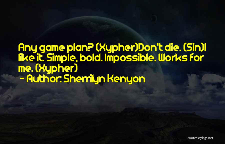 Sherrilyn Kenyon Quotes: Any Game Plan? (xypher)don't Die. (sin)i Like It. Simple, Bold. Impossible. Works For Me. (xypher)