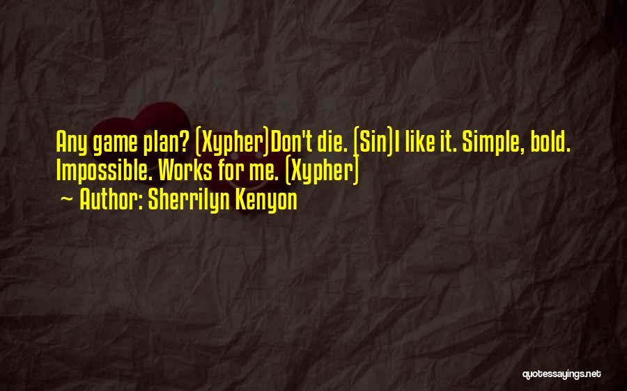 Sherrilyn Kenyon Quotes: Any Game Plan? (xypher)don't Die. (sin)i Like It. Simple, Bold. Impossible. Works For Me. (xypher)