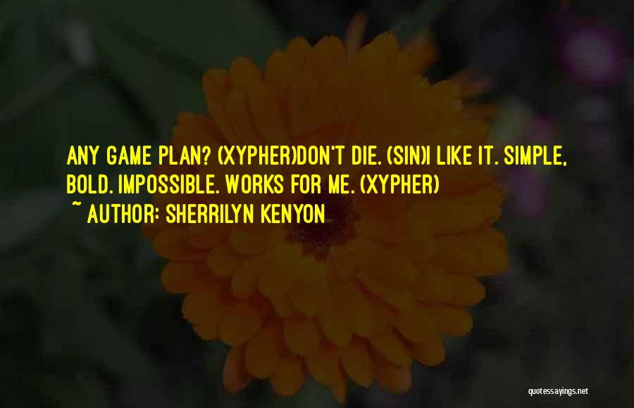 Sherrilyn Kenyon Quotes: Any Game Plan? (xypher)don't Die. (sin)i Like It. Simple, Bold. Impossible. Works For Me. (xypher)