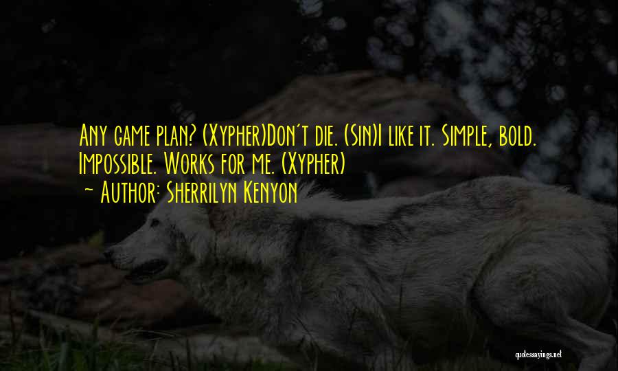 Sherrilyn Kenyon Quotes: Any Game Plan? (xypher)don't Die. (sin)i Like It. Simple, Bold. Impossible. Works For Me. (xypher)