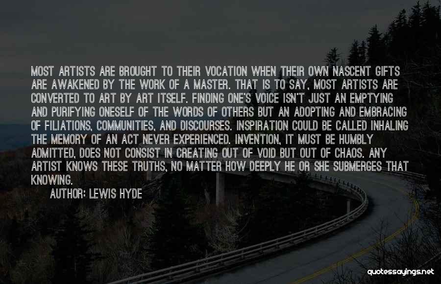 Lewis Hyde Quotes: Most Artists Are Brought To Their Vocation When Their Own Nascent Gifts Are Awakened By The Work Of A Master.