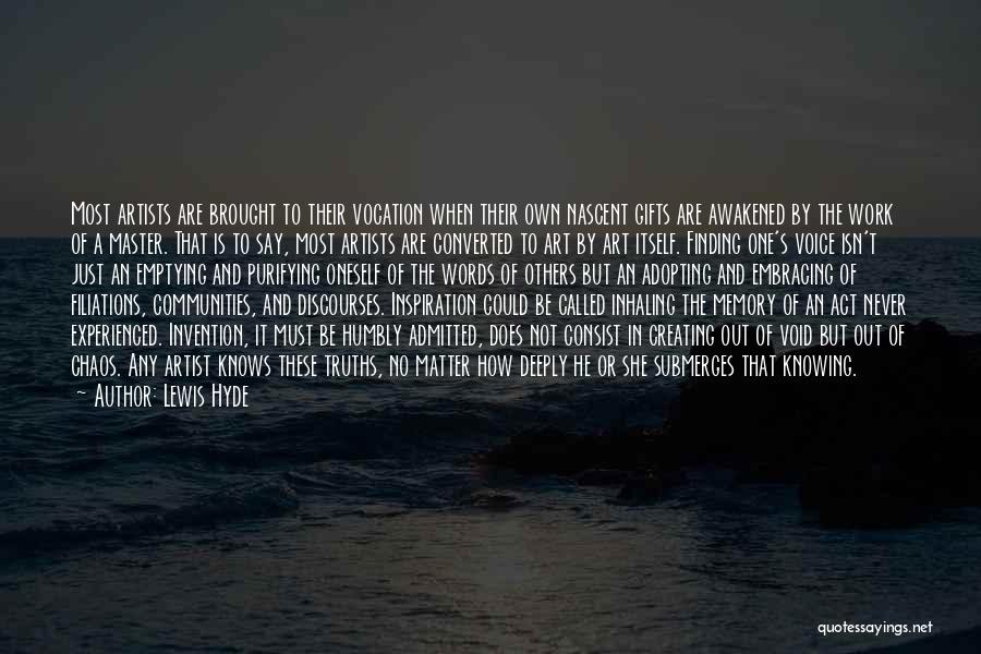 Lewis Hyde Quotes: Most Artists Are Brought To Their Vocation When Their Own Nascent Gifts Are Awakened By The Work Of A Master.
