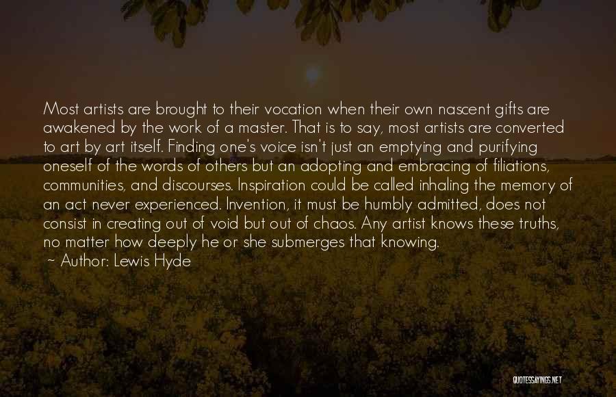 Lewis Hyde Quotes: Most Artists Are Brought To Their Vocation When Their Own Nascent Gifts Are Awakened By The Work Of A Master.