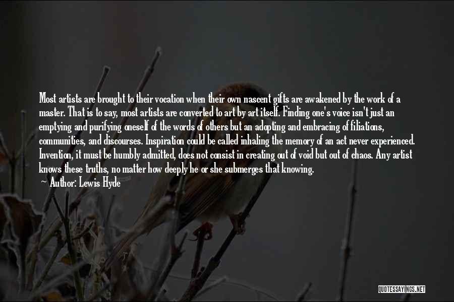 Lewis Hyde Quotes: Most Artists Are Brought To Their Vocation When Their Own Nascent Gifts Are Awakened By The Work Of A Master.