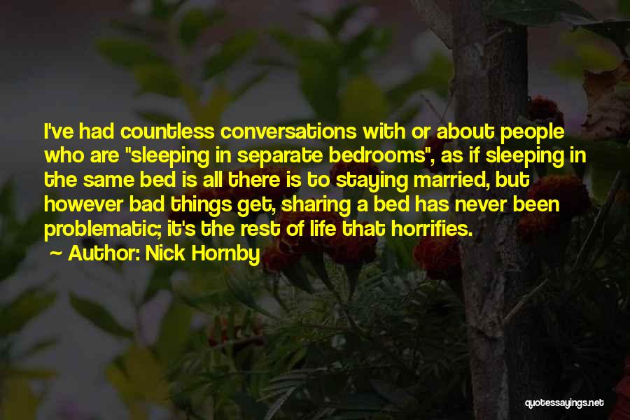 Nick Hornby Quotes: I've Had Countless Conversations With Or About People Who Are Sleeping In Separate Bedrooms, As If Sleeping In The Same