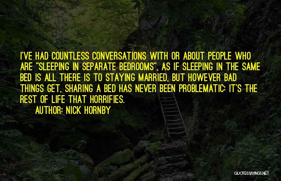 Nick Hornby Quotes: I've Had Countless Conversations With Or About People Who Are Sleeping In Separate Bedrooms, As If Sleeping In The Same