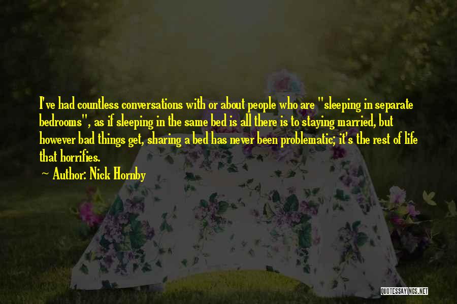 Nick Hornby Quotes: I've Had Countless Conversations With Or About People Who Are Sleeping In Separate Bedrooms, As If Sleeping In The Same