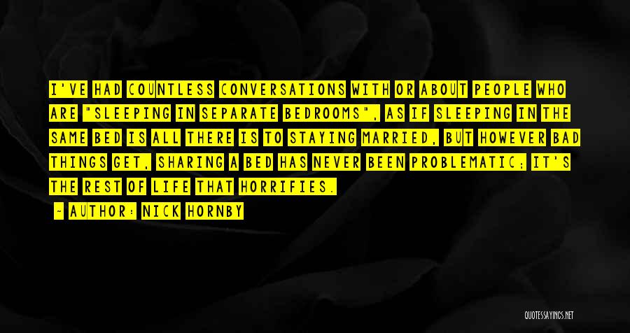 Nick Hornby Quotes: I've Had Countless Conversations With Or About People Who Are Sleeping In Separate Bedrooms, As If Sleeping In The Same