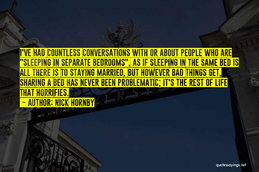 Nick Hornby Quotes: I've Had Countless Conversations With Or About People Who Are Sleeping In Separate Bedrooms, As If Sleeping In The Same