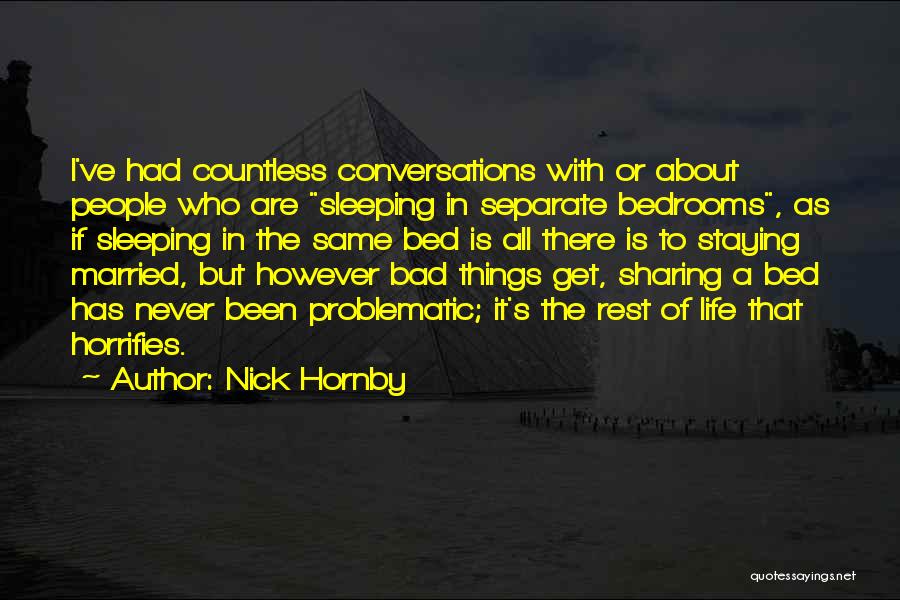 Nick Hornby Quotes: I've Had Countless Conversations With Or About People Who Are Sleeping In Separate Bedrooms, As If Sleeping In The Same