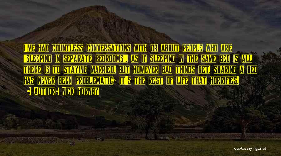 Nick Hornby Quotes: I've Had Countless Conversations With Or About People Who Are Sleeping In Separate Bedrooms, As If Sleeping In The Same