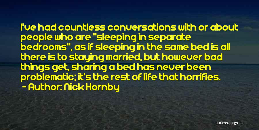 Nick Hornby Quotes: I've Had Countless Conversations With Or About People Who Are Sleeping In Separate Bedrooms, As If Sleeping In The Same