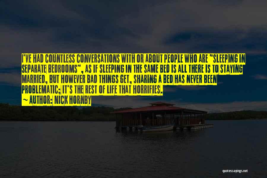 Nick Hornby Quotes: I've Had Countless Conversations With Or About People Who Are Sleeping In Separate Bedrooms, As If Sleeping In The Same