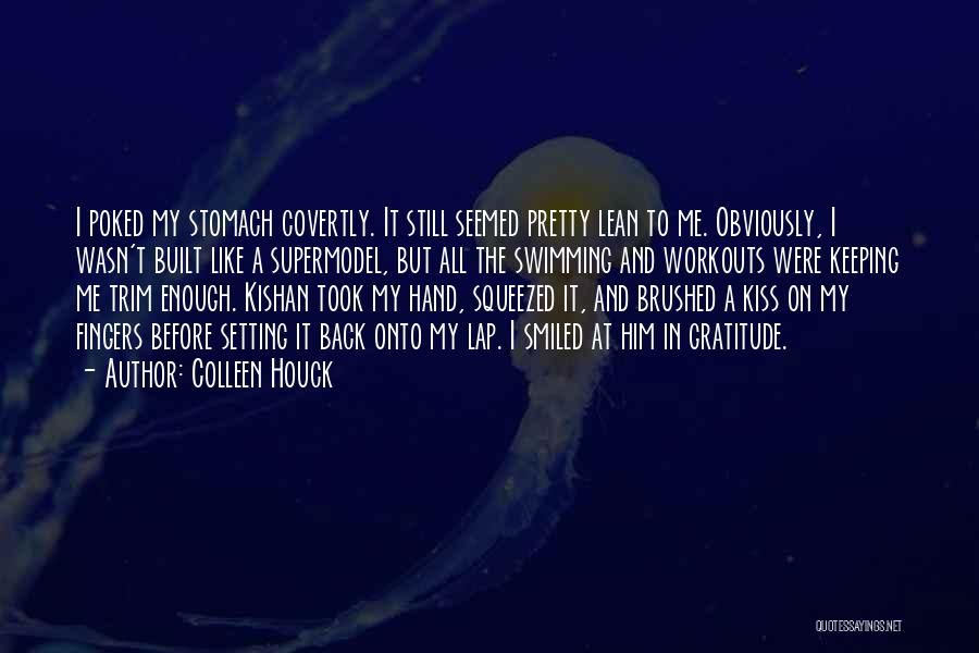 Colleen Houck Quotes: I Poked My Stomach Covertly. It Still Seemed Pretty Lean To Me. Obviously, I Wasn't Built Like A Supermodel, But