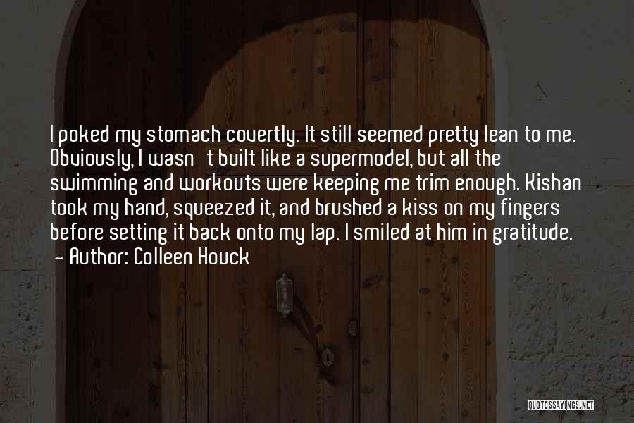 Colleen Houck Quotes: I Poked My Stomach Covertly. It Still Seemed Pretty Lean To Me. Obviously, I Wasn't Built Like A Supermodel, But